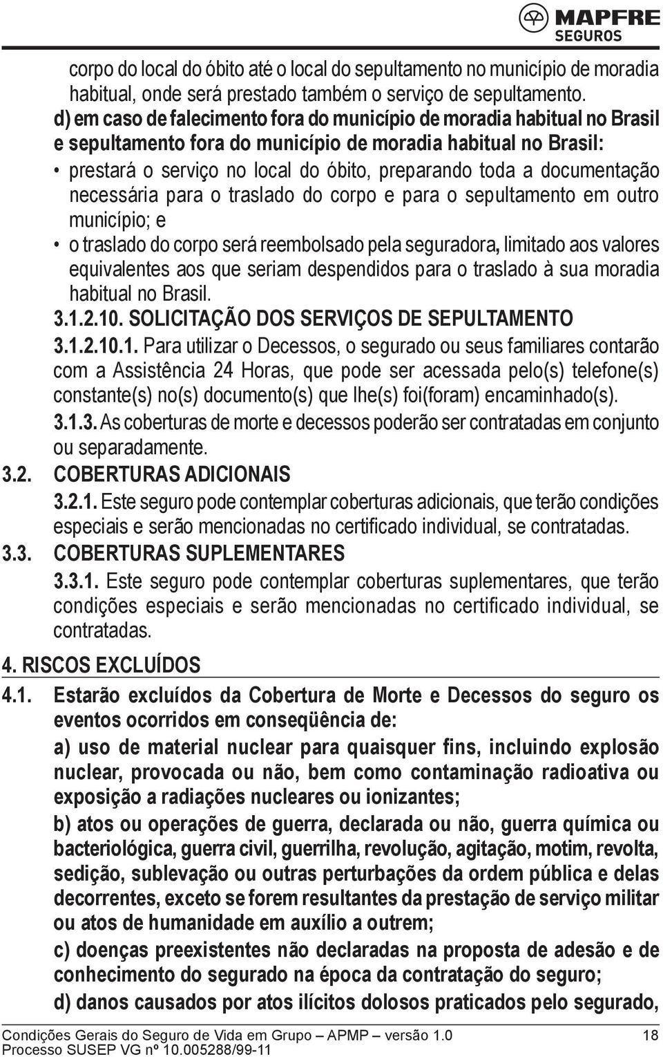 documentação necessária para o traslado do corpo e para o sepultamento em outro município; e o traslado do corpo será reembolsado pela seguradora, limitado aos valores equivalentes aos que seriam