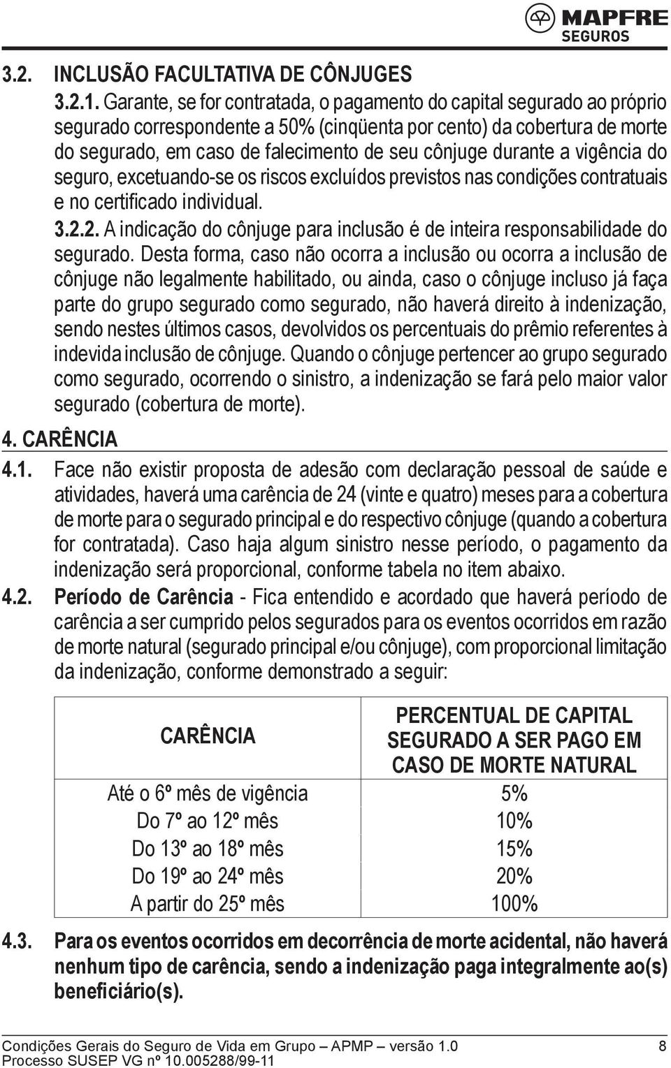 durante a vigência do seguro, excetuando-se os riscos excluídos previstos nas condições contratuais e no certificado individual. 3.2.