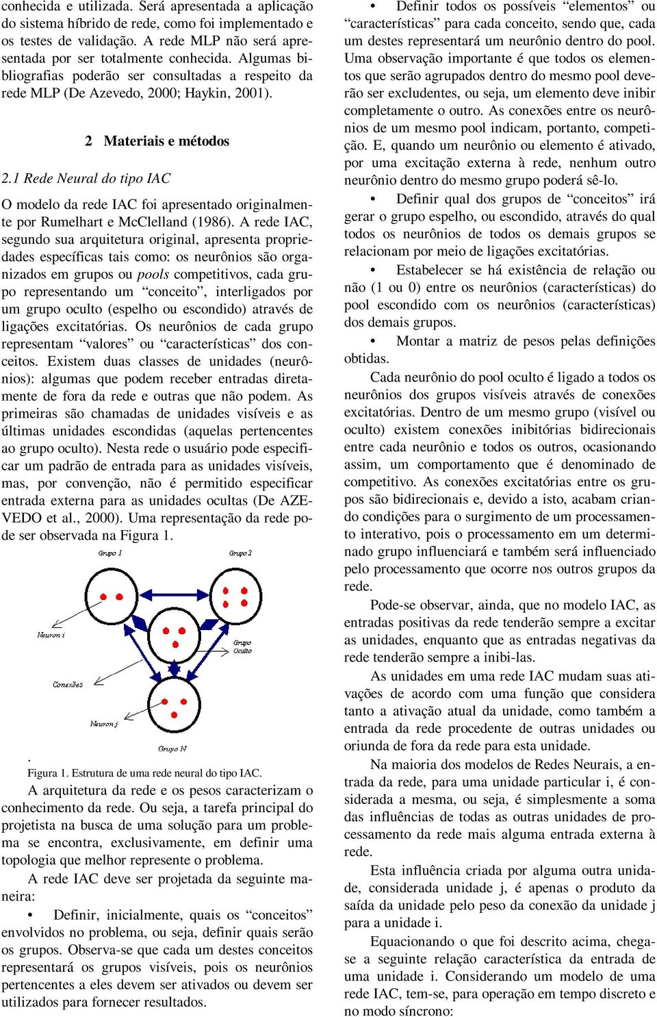 1 Rede Neural do tpo IAC O modelo da rede IAC fo apresentado orgnalmente por Rumelhart e McClelland (1986).