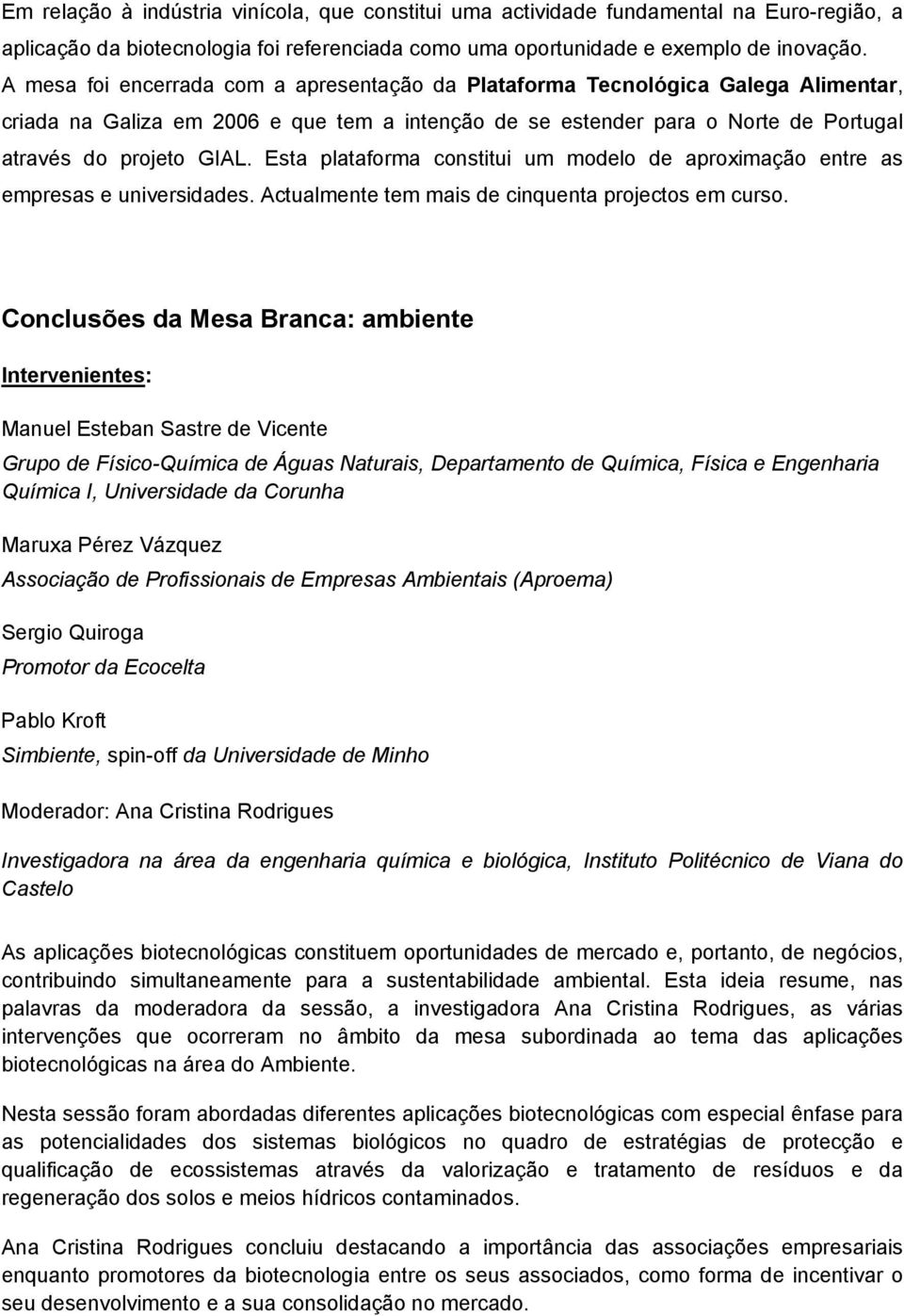 Esta plataforma constitui um modelo de aproximação entre as empresas e universidades. Actualmente tem mais de cinquenta projectos em curso.