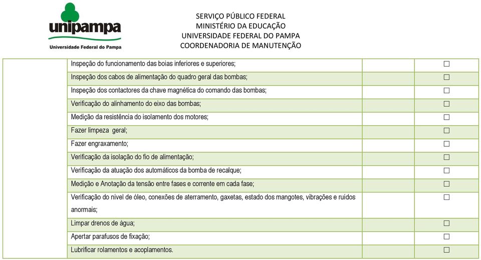 isolação do fio de alimentação; Verificação da atuação dos automáticos da bomba de recalque; Medição e Anotação da tensão entre fases e corrente em cada fase; Verificação do