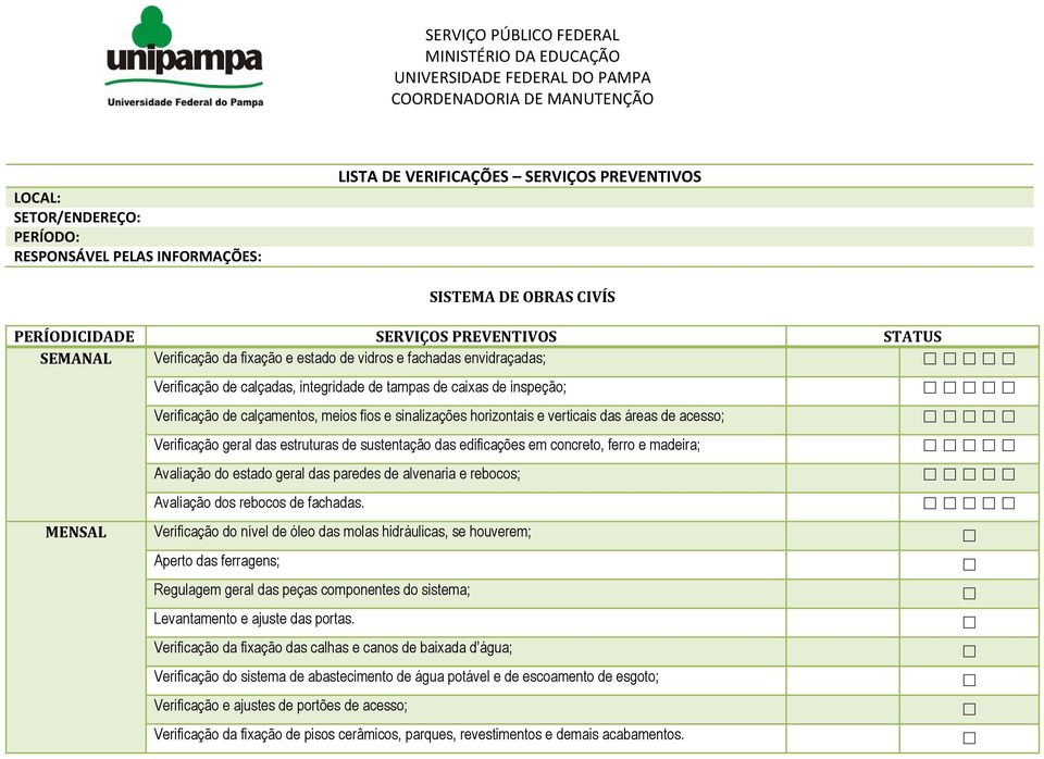 das áreas de acesso; Verificação geral das estruturas de sustentação das edificações em concreto, ferro e madeira; Avaliação do estado geral das paredes de alvenaria e rebocos; Avaliação dos rebocos