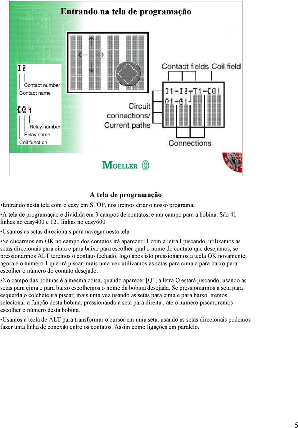 Se clicarmos em OK no campo dos contatos irá aparecer I1 com a letra I piscando, utilizamos as setas direcionais para cima e para baixo para escolher qual o nome de contato que desejamos, se