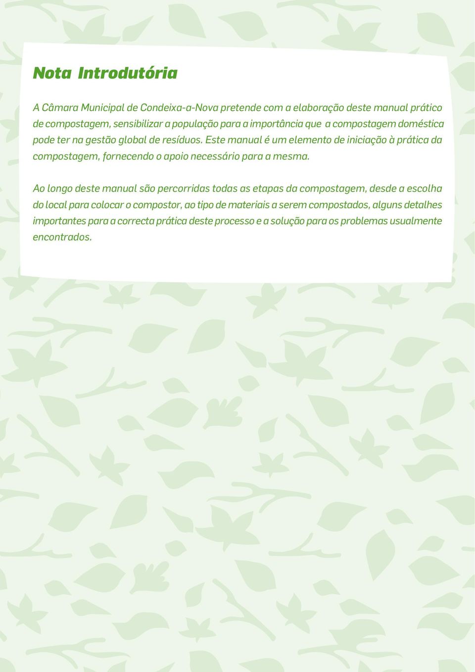 Este manual é um elemento de iniciação à prática da compostagem, fornecendo o apoio necessário para a mesma.