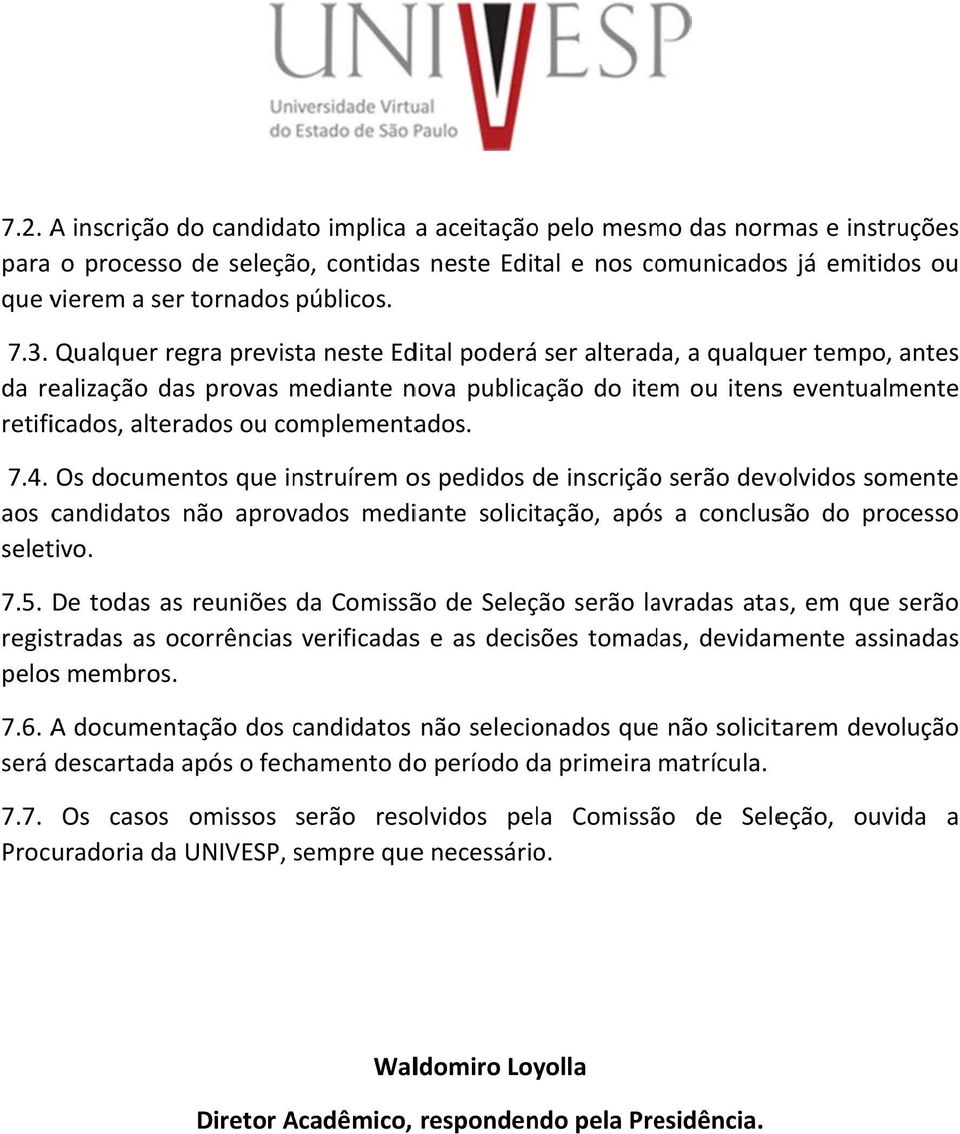 Qualquer regra prevista neste Edital poderá ser alterada, a qualquer tempo, antes da realização das provas mediante nova publicação do item ou itenss eventualmente retificados, alterados ou