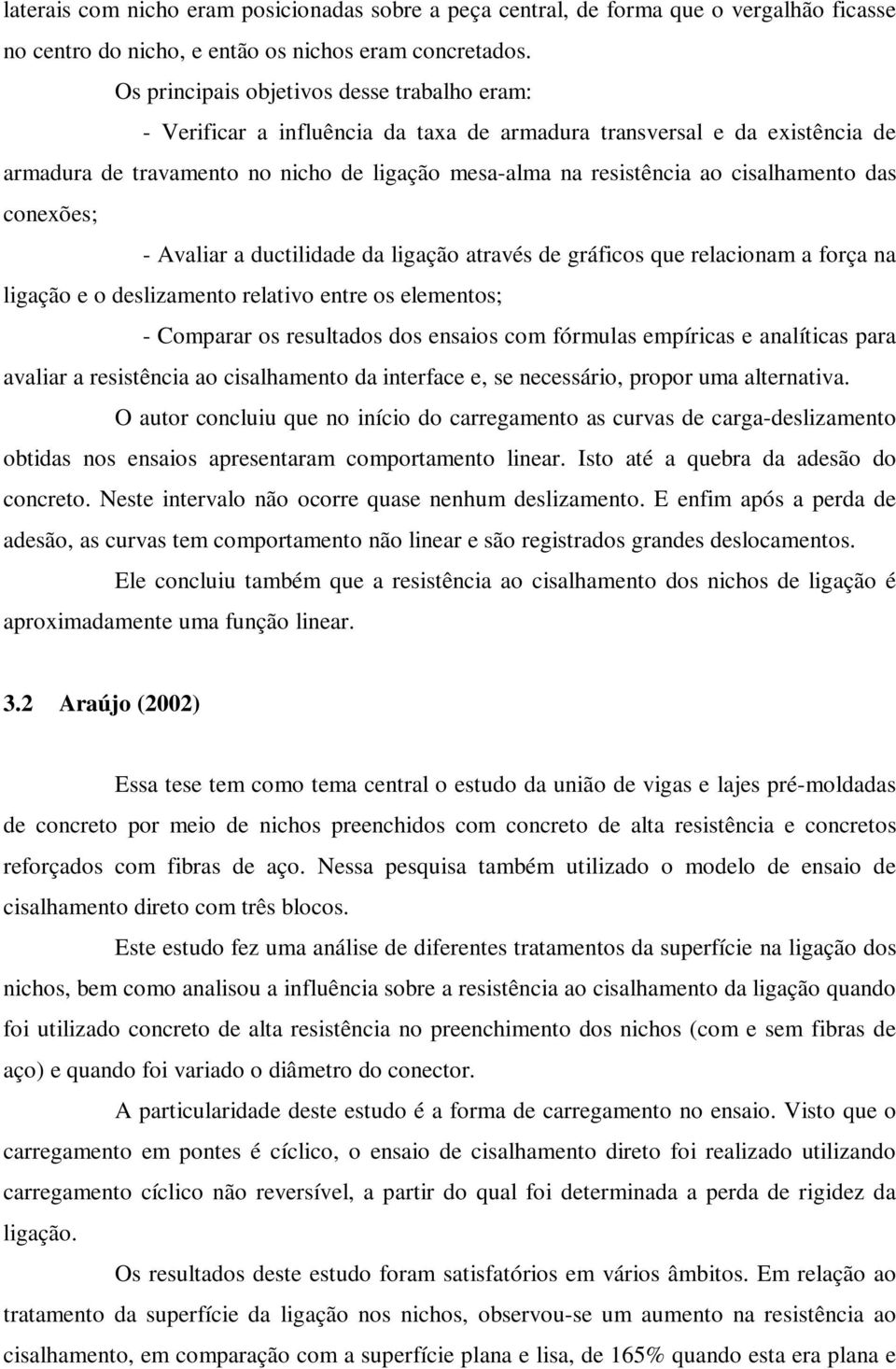 cisalhamento das conexões; - Avaliar a ductilidade da ligação através de gráficos que relacionam a força na ligação e o deslizamento relativo entre os elementos; - Comparar os resultados dos ensaios