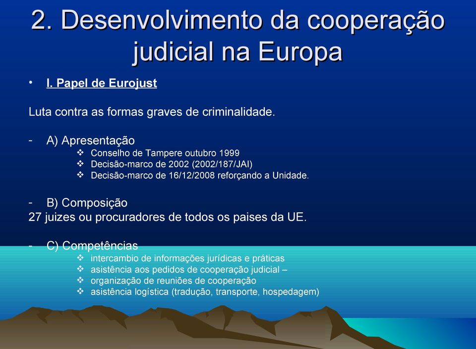 Unidade. - B) Composição 27 juizes ou procuradores de todos os paises da UE.