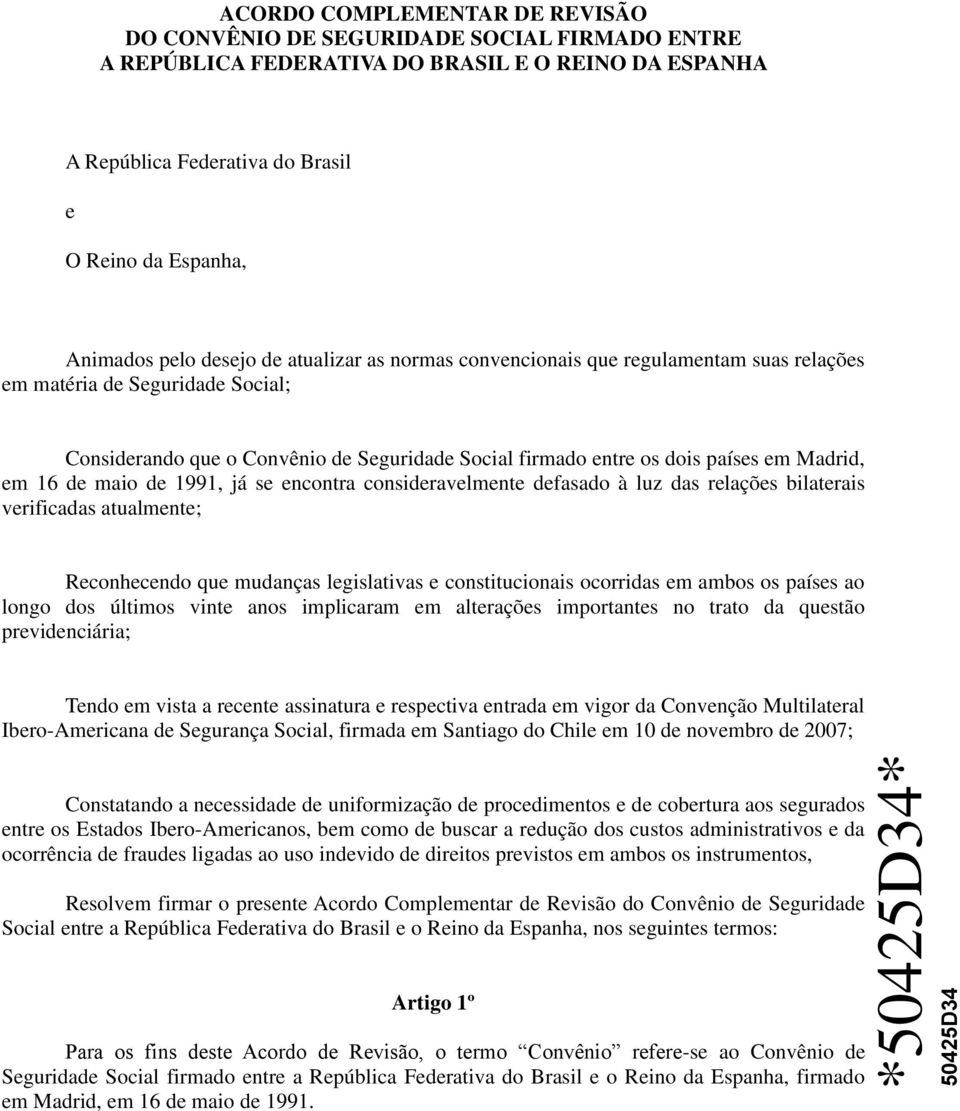 Madrid, em 16 de maio de 1991, já se encontra consideravelmente defasado à luz das relações bilaterais verificadas atualmente; Reconhecendo que mudanças legislativas e constitucionais ocorridas em