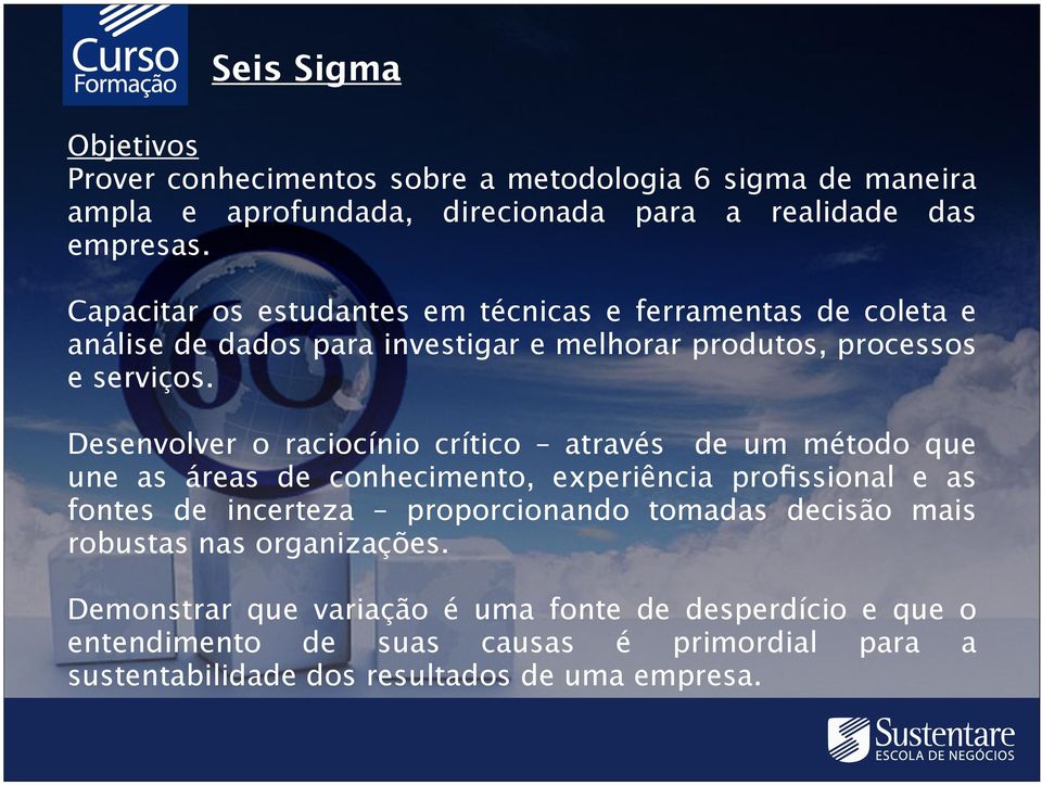 Desenvolver o raciocínio crítico através de um método que une as áreas de conhecimento, experiência profissional e as fontes de incerteza proporcionando