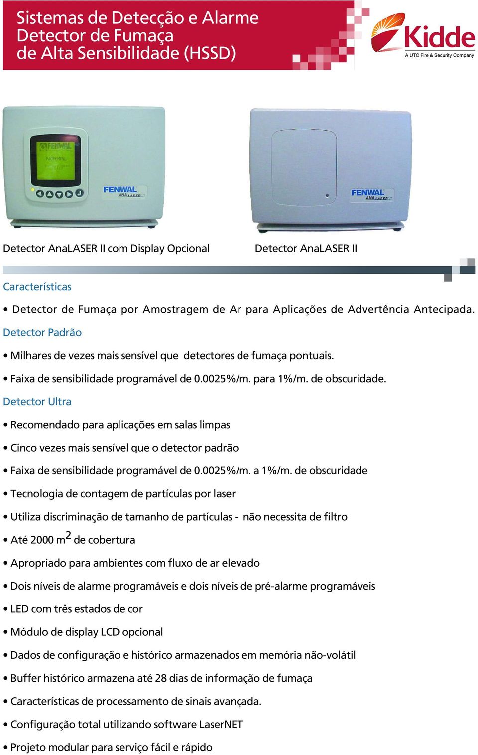 de obscuridade. Detector Ultra Recomendado para aplicações em salas limpas Cinco vezes mais sensível que o detector padrão Faixa de sensibilidade programável de 0.0025%/m. a 1%/m.