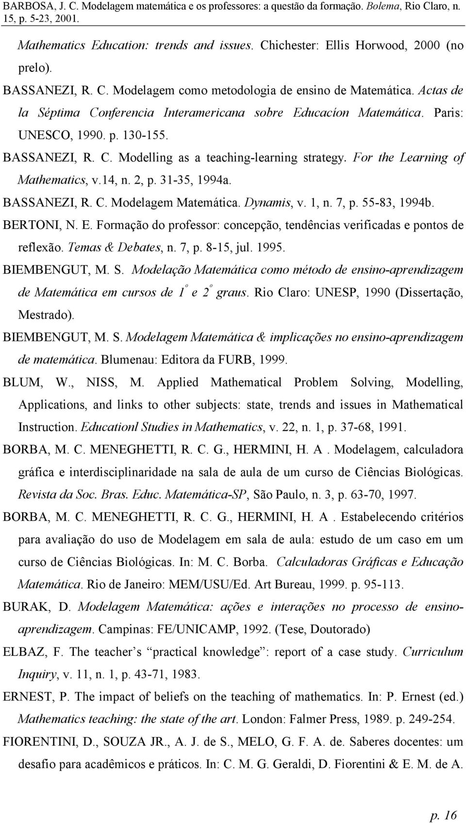 For the Learning of Mathematics, v.14, n. 2, p. 31-35, 1994a. BASSANEZI, R. C. Modelagem Matemática. Dynamis, v. 1, n. 7, p. 55-83, 1994b. BERTONI, N. E.