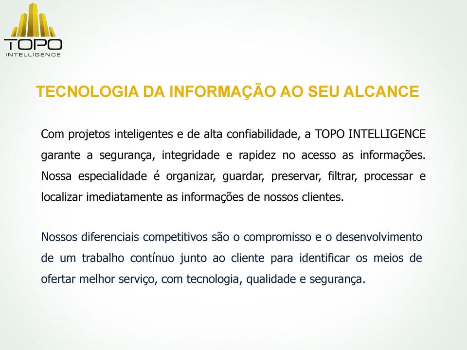 Nossa especialidade é organizar, guardar, preservar, filtrar, processar e localizar imediatamente as informações de nossos