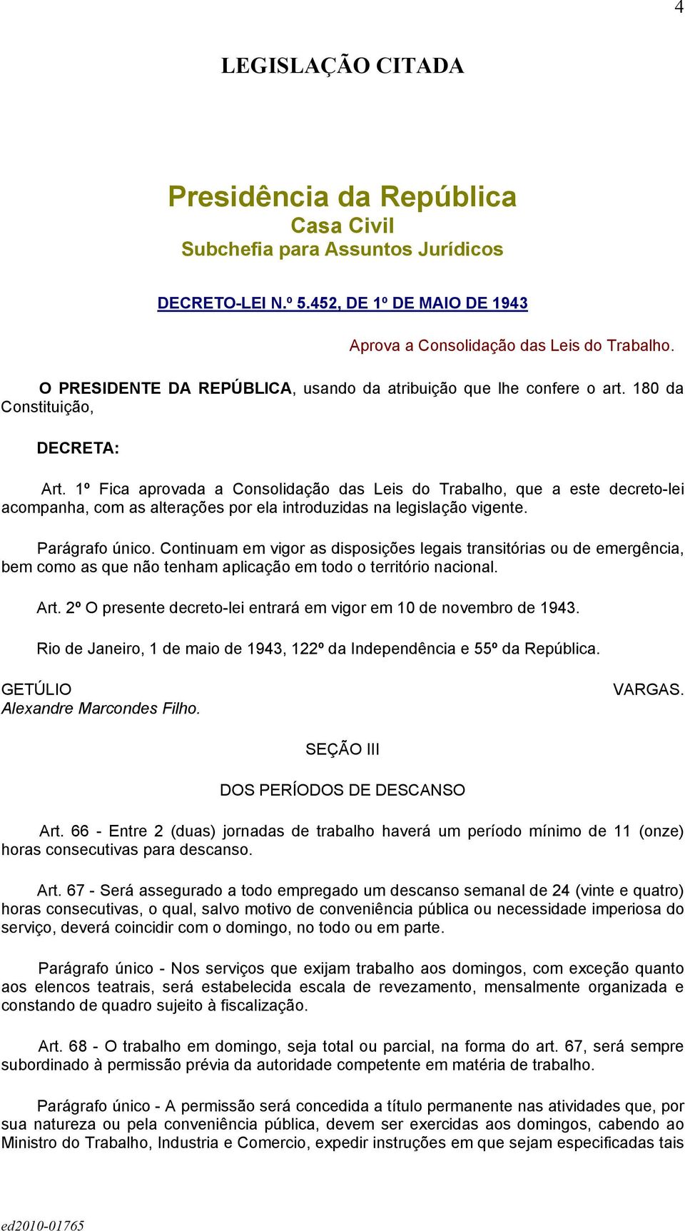 1º Fica aprovada a Consolidação das Leis do Trabalho, que a este decreto-lei acompanha, com as alterações por ela introduzidas na legislação vigente. Parágrafo único.