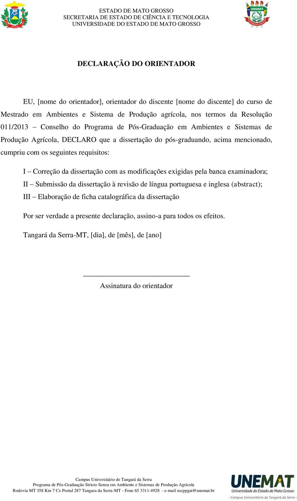 do pós-graduando, acima mencionado, cumpriu com os seguintes requisitos: I Correção da dissertação com as modificações exigidas pela banca examinadora;