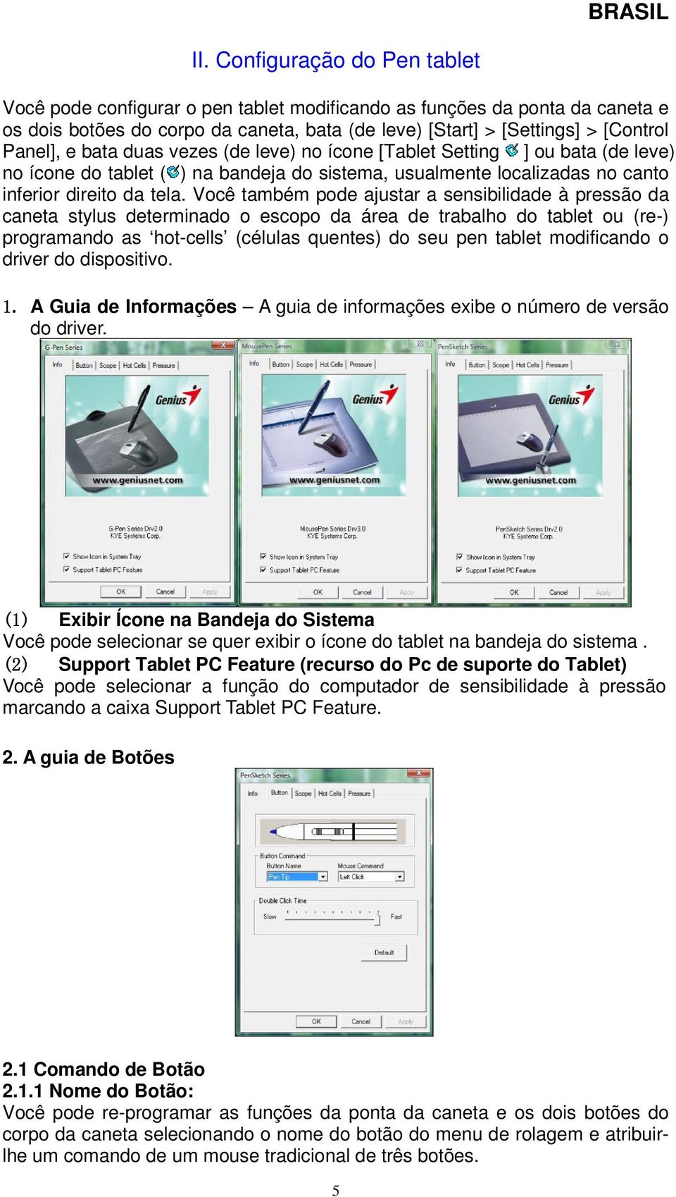 Você também pode ajustar a sensibilidade à pressão da caneta stylus determinado o escopo da área de trabalho do tablet ou (re-) programando as hot-cells (células quentes) do seu pen tablet