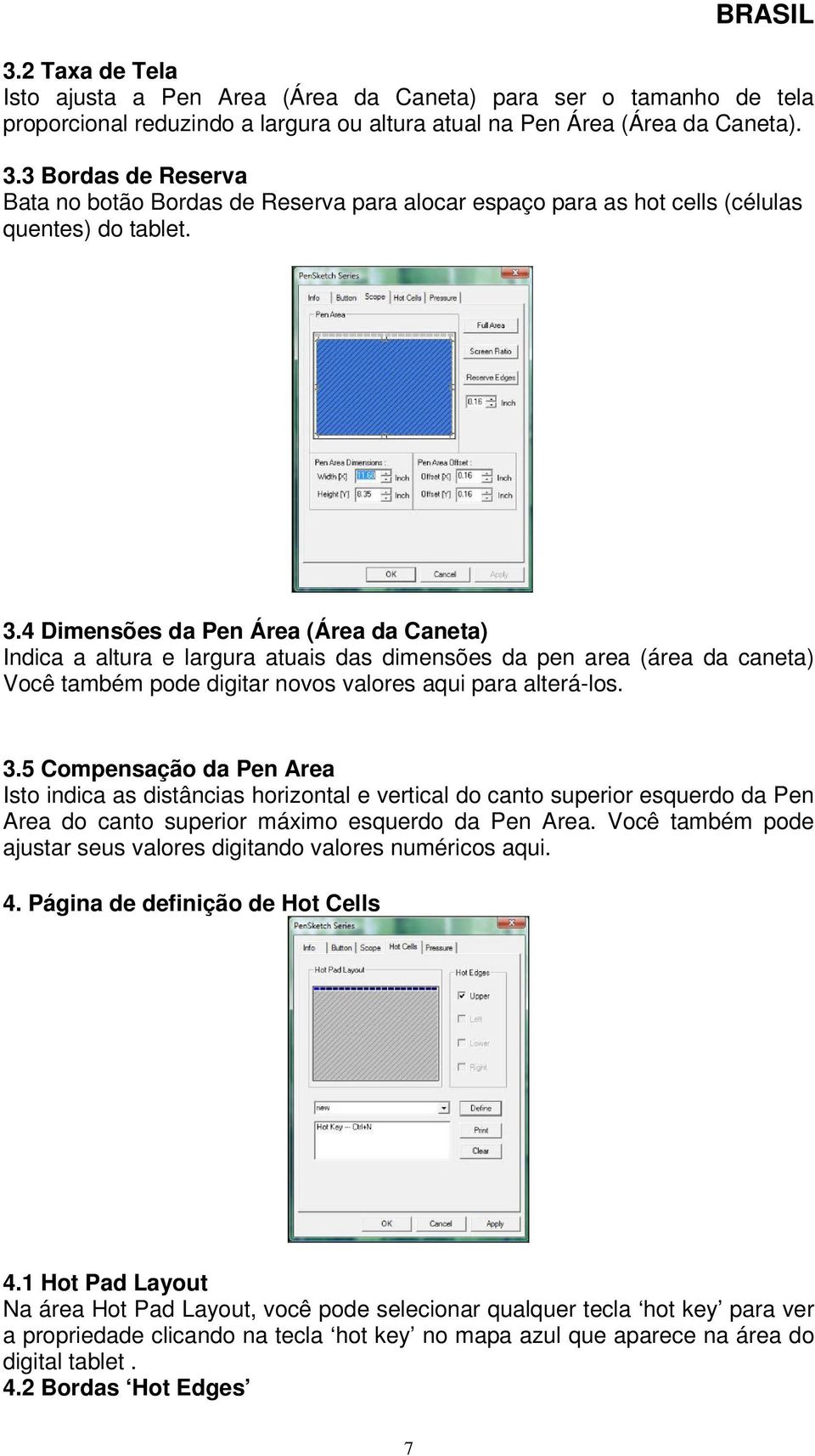 4 Dimensões da Pen Área (Área da Caneta) Indica a altura e largura atuais das dimensões da pen area (área da caneta) Você também pode digitar novos valores aqui para alterá-los. 3.