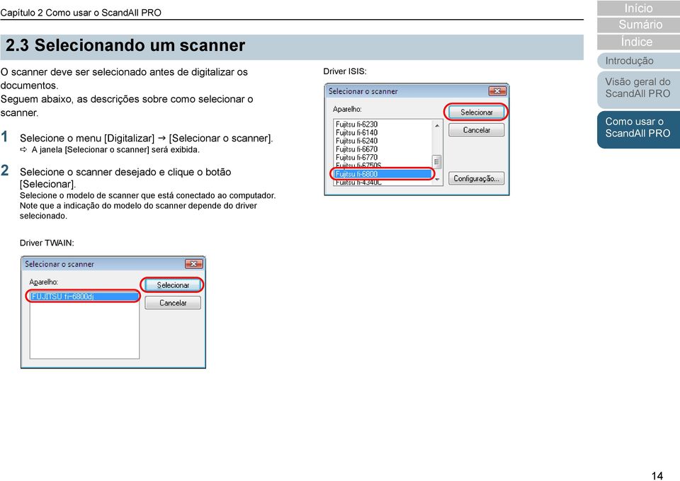 A janela [Selecionar o scanner] será exibida. 2 Selecione o scanner desejado e clique o botão [Selecionar].