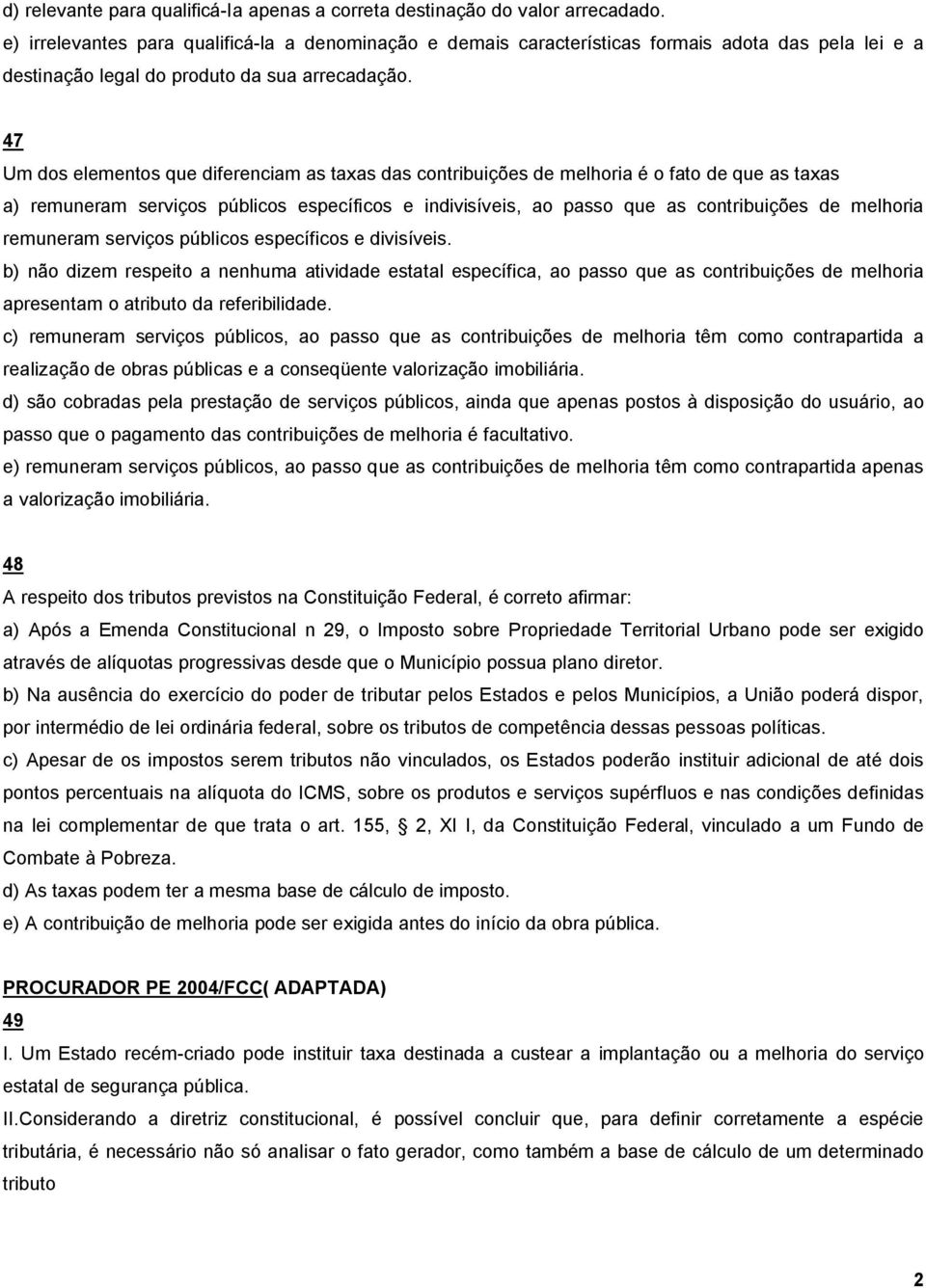 47 Um dos elementos que diferenciam as taxas das contribuições de melhoria é o fato de que as taxas a) remuneram serviços públicos específicos e indivisíveis, ao passo que as contribuições de