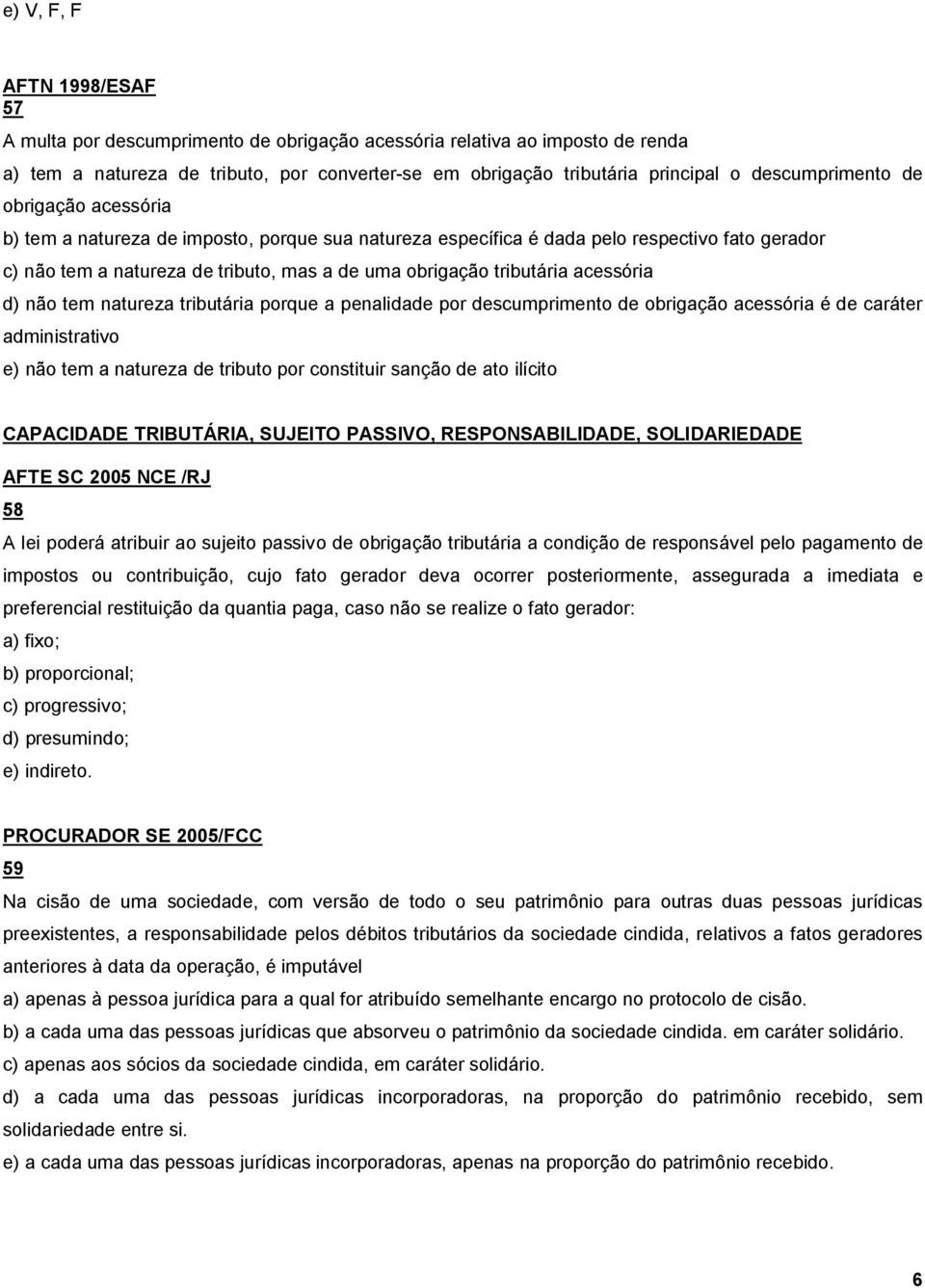 tributária acessória d) não tem natureza tributária porque a penalidade por descumprimento de obrigação acessória é de caráter administrativo e) não tem a natureza de tributo por constituir sanção de