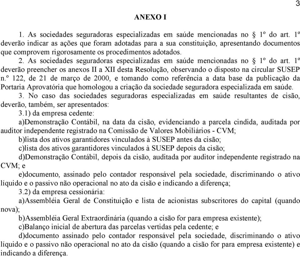 As sociedades seguradoras especializadas em saúde mencionadas no 1º do art. 1º deverão preencher os anexos II a XII desta Resolução, observando o disposto na circular SUSEP n.