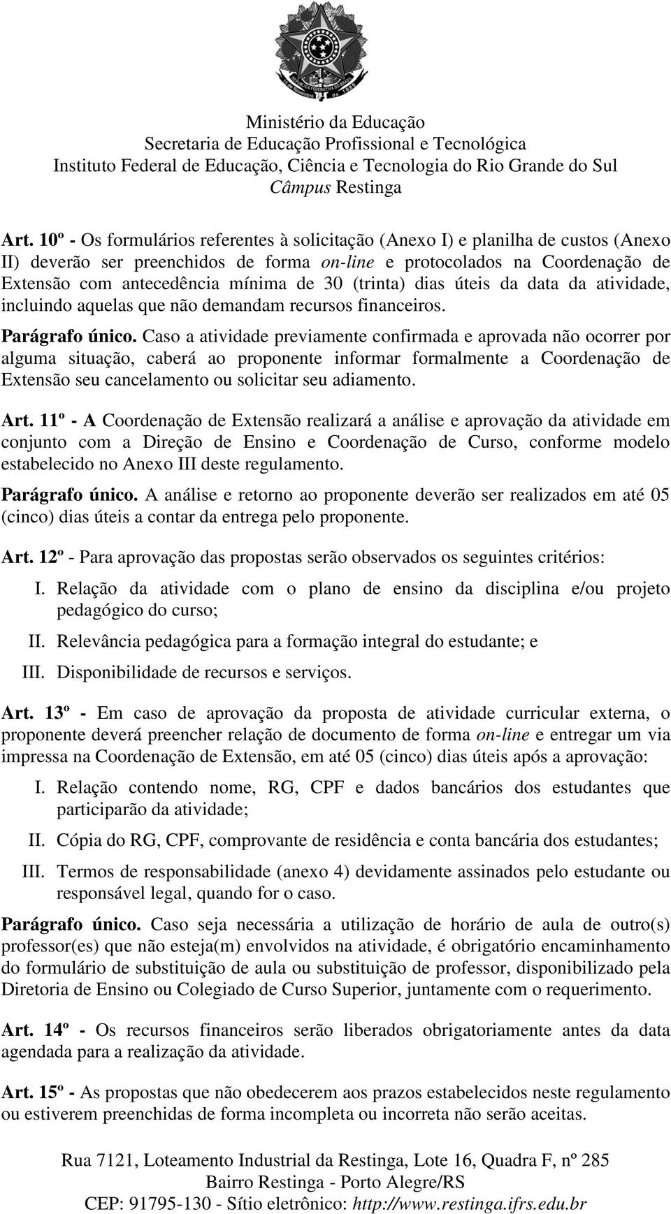 Caso a atividade previamente confirmada e aprovada não ocorrer por alguma situação, caberá ao proponente informar formalmente a Coordenação de Extensão seu cancelamento ou solicitar seu adiamento.