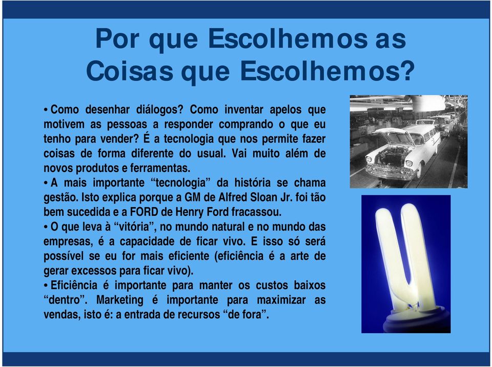 Isto explica porque a GM de Alfred Sloan Jr. foi tão bem sucedida e a FORD de Henry Ford fracassou. O que leva à vitória, no mundo natural e no mundo das empresas, é a capacidade de ficar vivo.