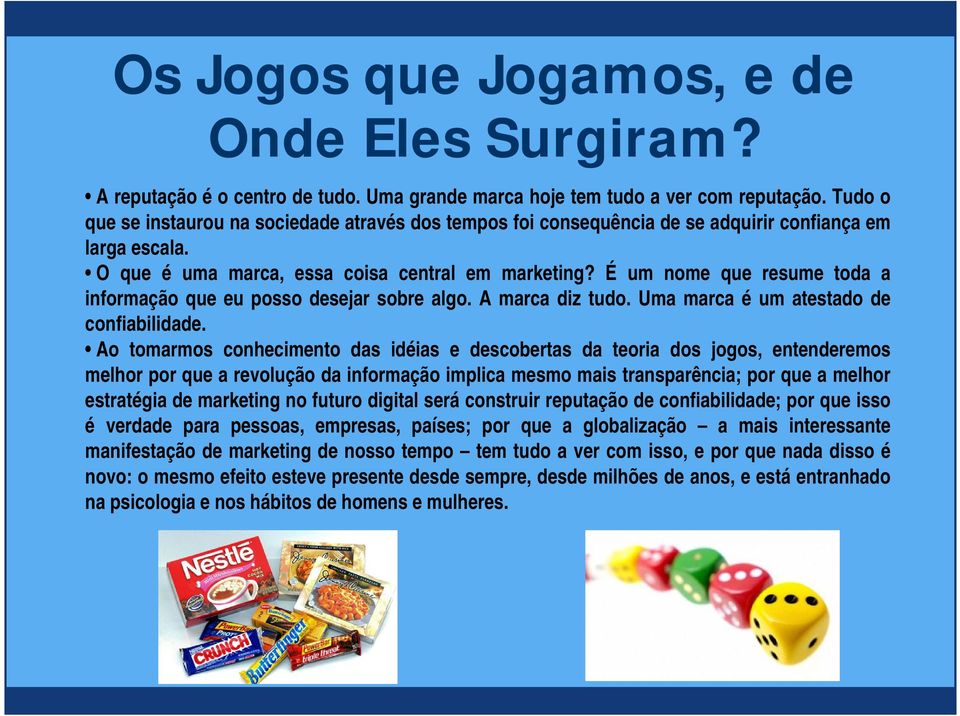 É um nome que resume toda a informação que eu posso desejar sobre algo. A marca diz tudo. Uma marca é um atestado de confiabilidade.