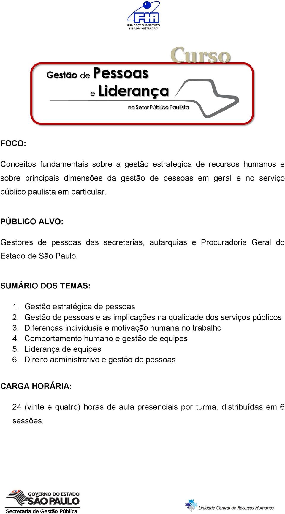 Gestão estratégica de pessoas 2. Gestão de pessoas e as implicações na qualidade dos serviços públicos 3. Diferenças individuais e motivação humana no trabalho 4.