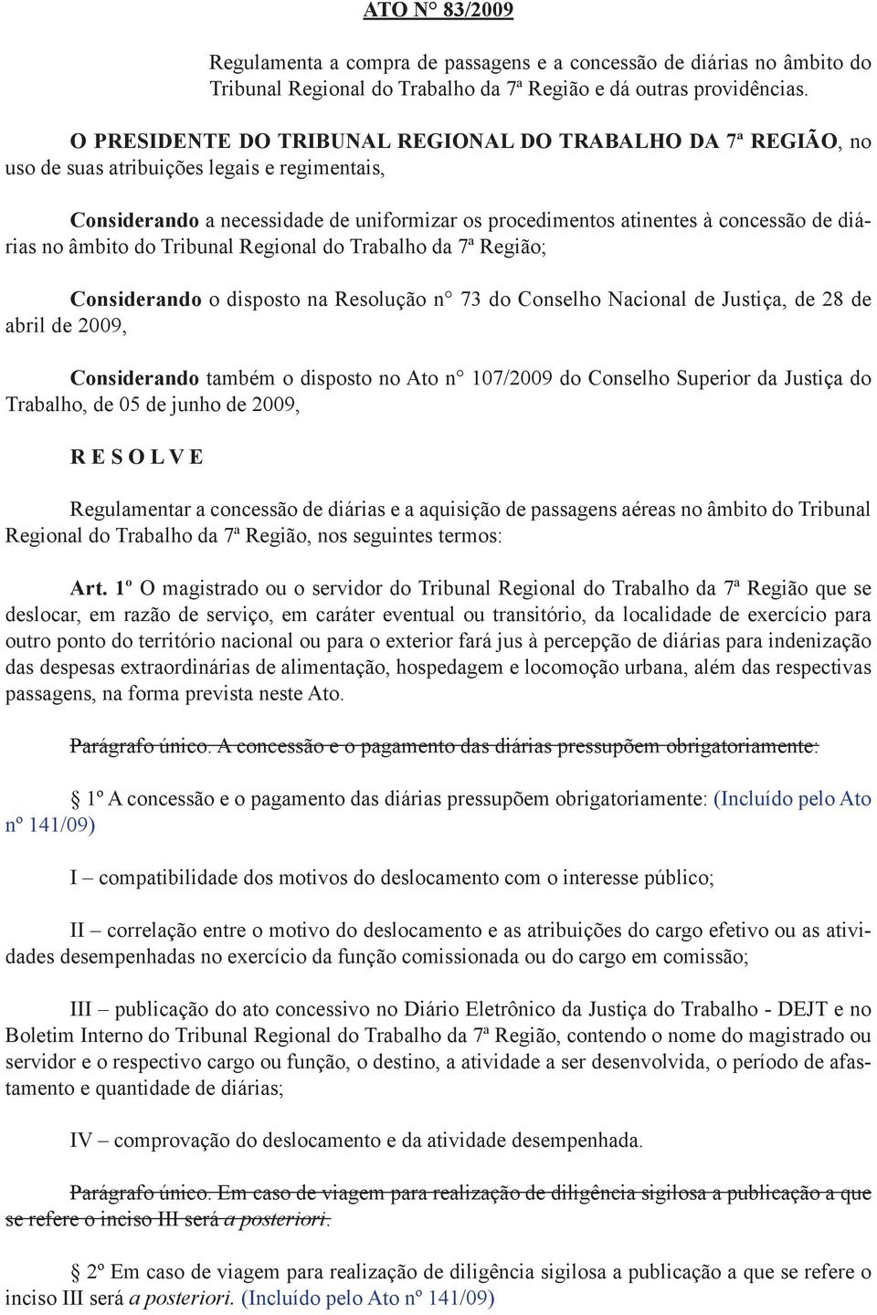 diárias no âmbito do Tribunal Regional do Trabalho da 7ª Região; Considerando o disposto na Resolução n 73 do Conselho Nacional de Justiça, de 28 de abril de 2009, Considerando também o disposto no