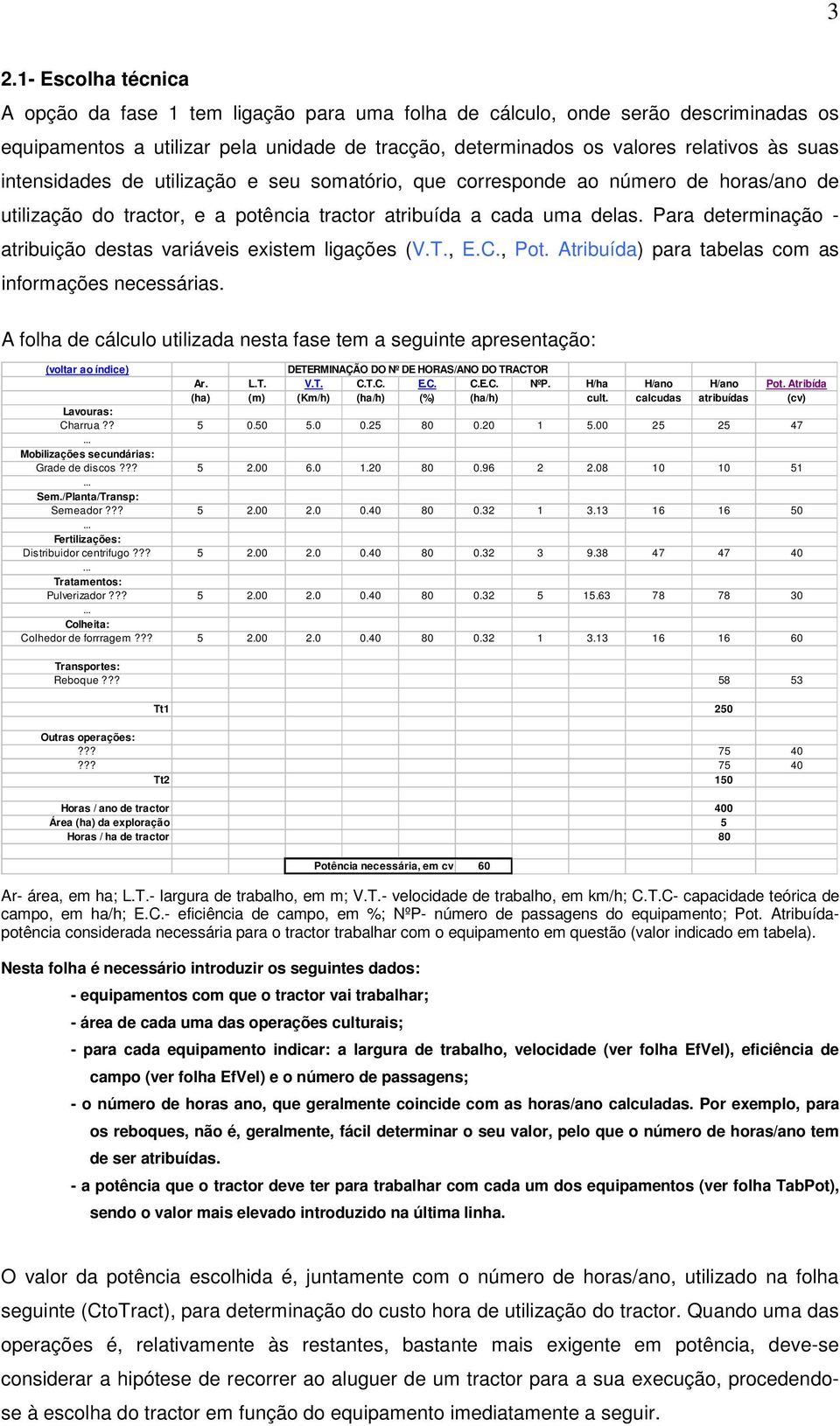 Para determinação - atribuição destas variáveis existem ligações (V.T., E.C., Pot. Atribuída) para tabelas com as informações necessárias.