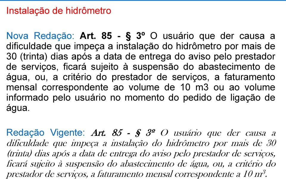 suspensão do abastecimento de água, ou, a critério do prestador de serviços, a faturamento mensal correspondente ao volume de 10 m3 ou ao volume informado pelo usuário no momento do pedido de