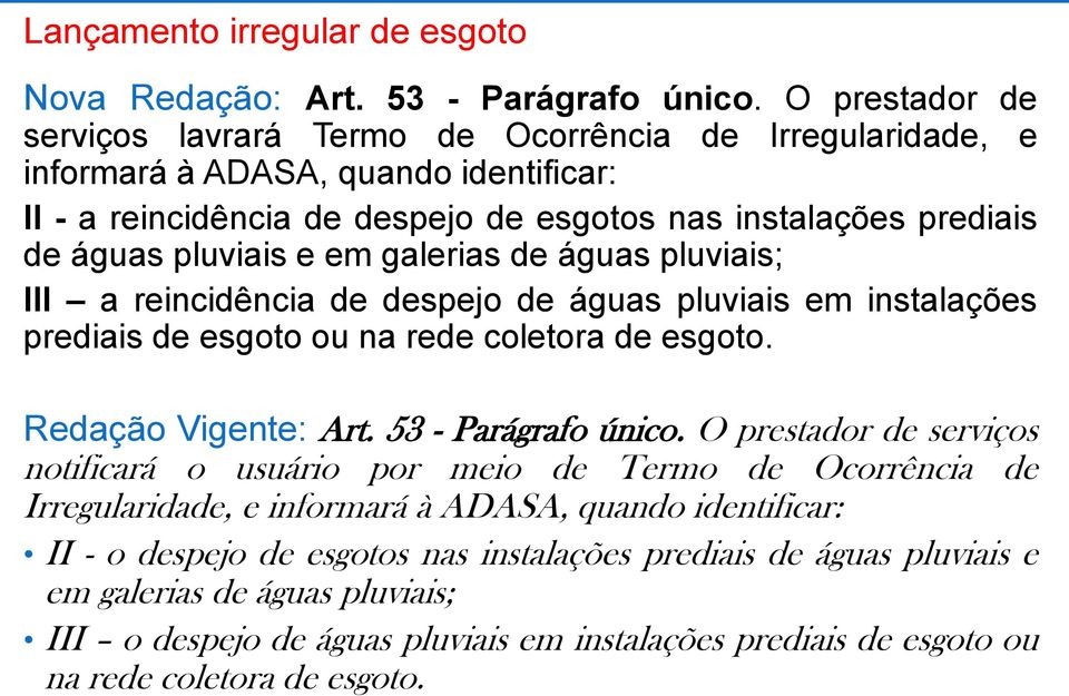 em galerias de águas pluviais; III a reincidência de despejo de águas pluviais em instalações prediais de esgoto ou na rede coletora de esgoto. Redação Vigente: Art. 53 - Parágrafo único.