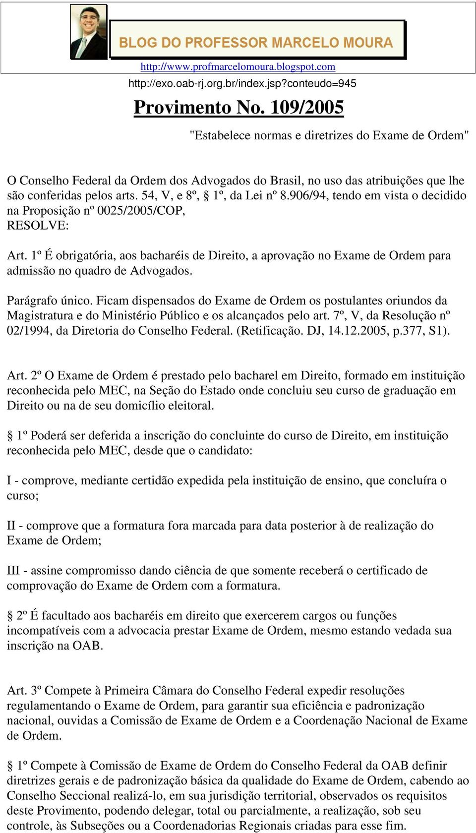 906/94, tendo em vista o decidido na Proposição nº 0025/2005/COP, RESOLVE: Art. 1º É obrigatória, aos bacharéis de Direito, a aprovação no Exame de Ordem para admissão no quadro de Advogados.