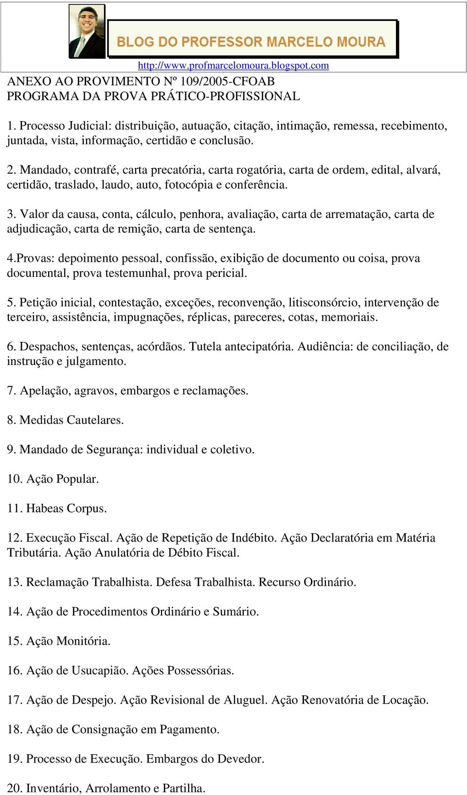 Mandado, contrafé, carta precatória, carta rogatória, carta de ordem, edital, alvará, certidão, traslado, laudo, auto, fotocópia e conferência. 3.