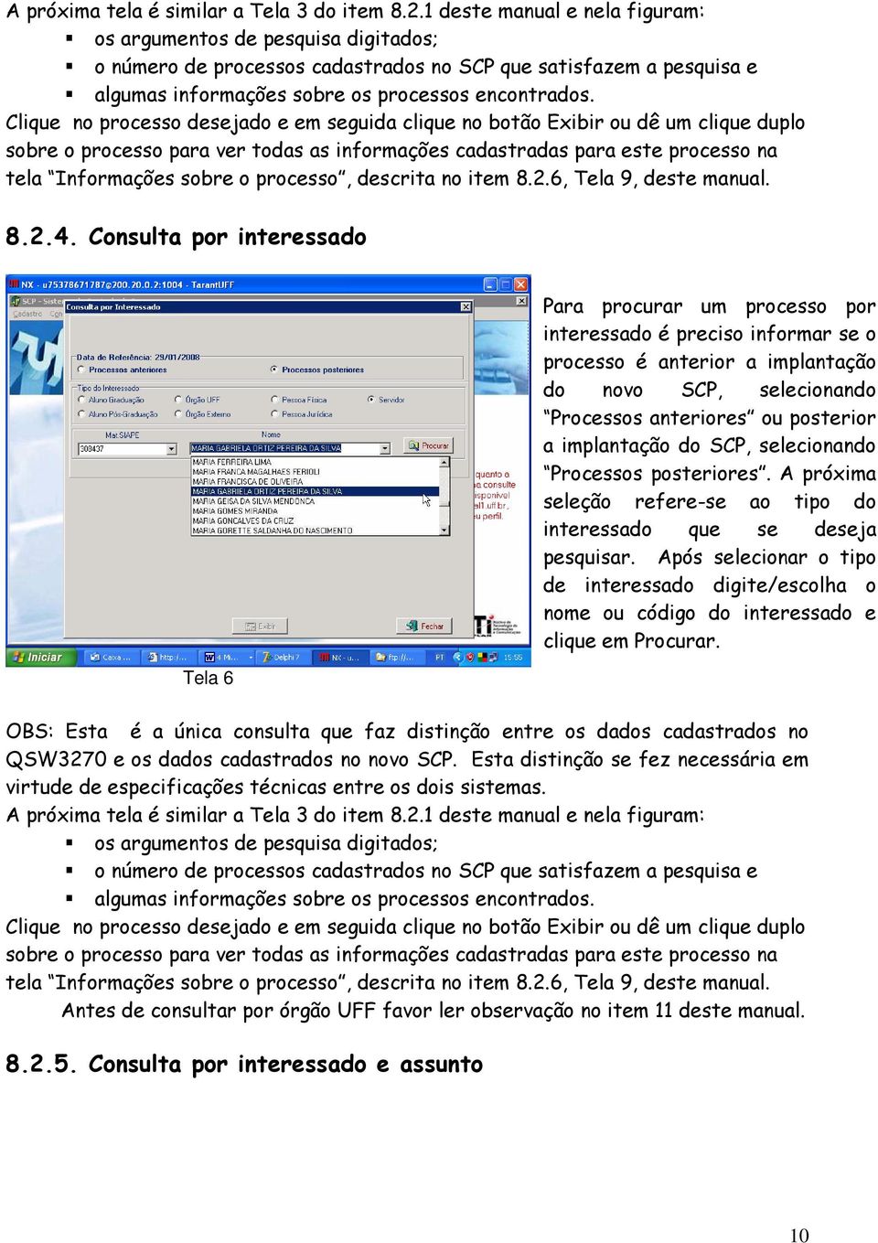 Clique no processo desejado e em seguida clique no botão Exibir ou dê um clique duplo sobre o processo para ver todas as informações cadastradas para este processo na tela Informações sobre o