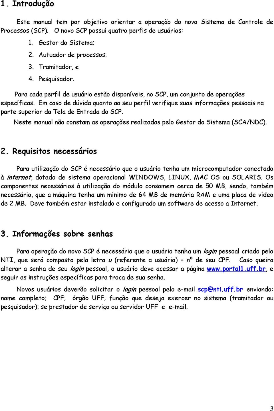 Em caso de dúvida quanto ao seu perfil verifique suas informações pessoais na parte superior da Tela de Entrada do SCP.