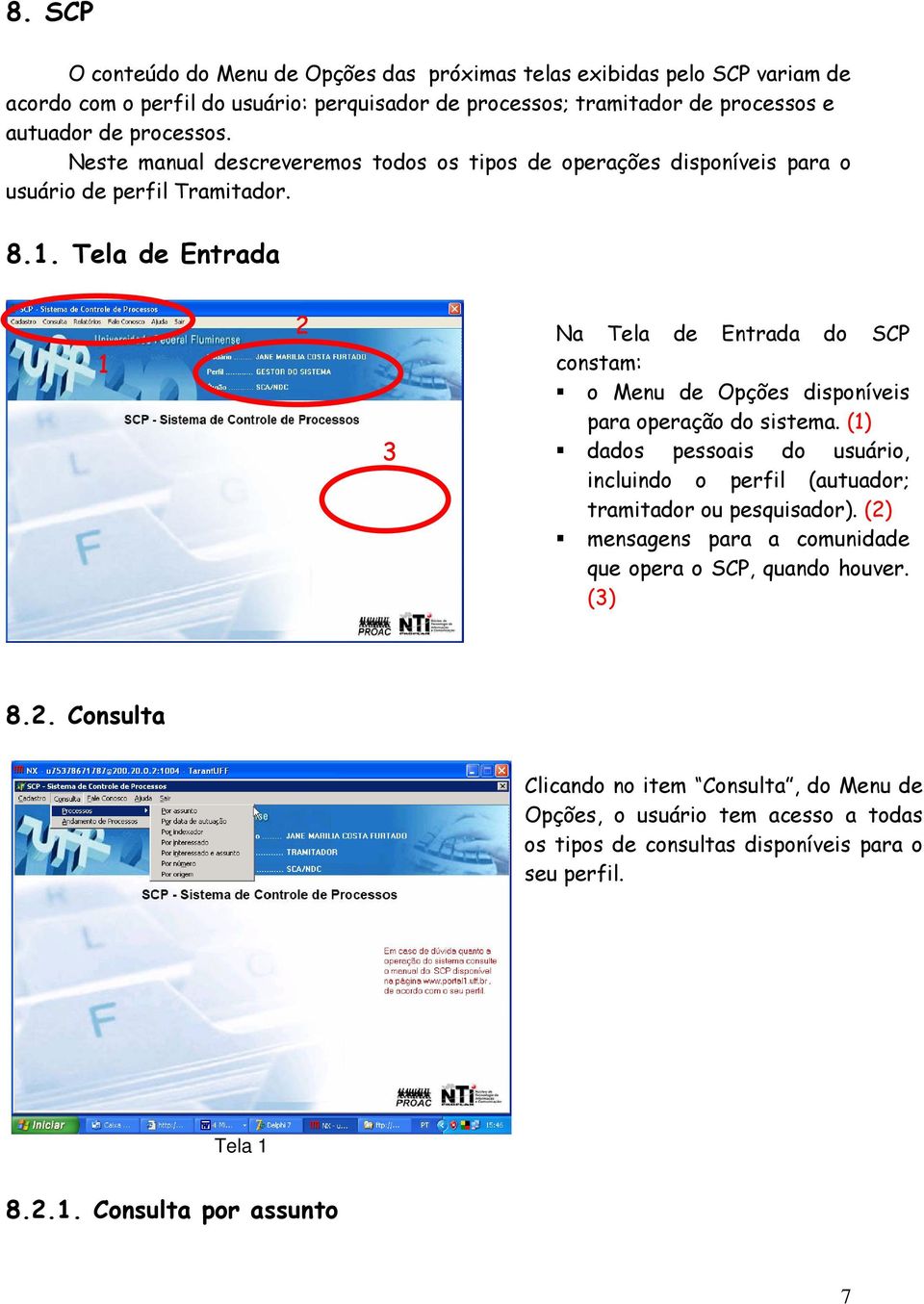 Tela de Entrada 1 2 3 Na Tela de Entrada do SCP constam: o Menu de Opções disponíveis para operação do sistema.