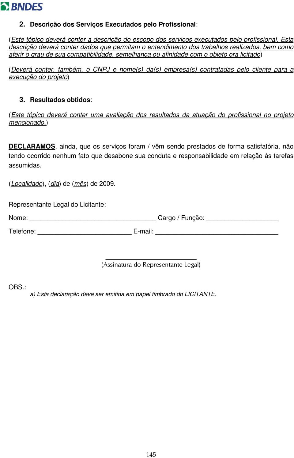 conter, também, o CNPJ e nome(s) da(s) empresa(s) contratadas pelo cliente para a execução do projeto) 3.