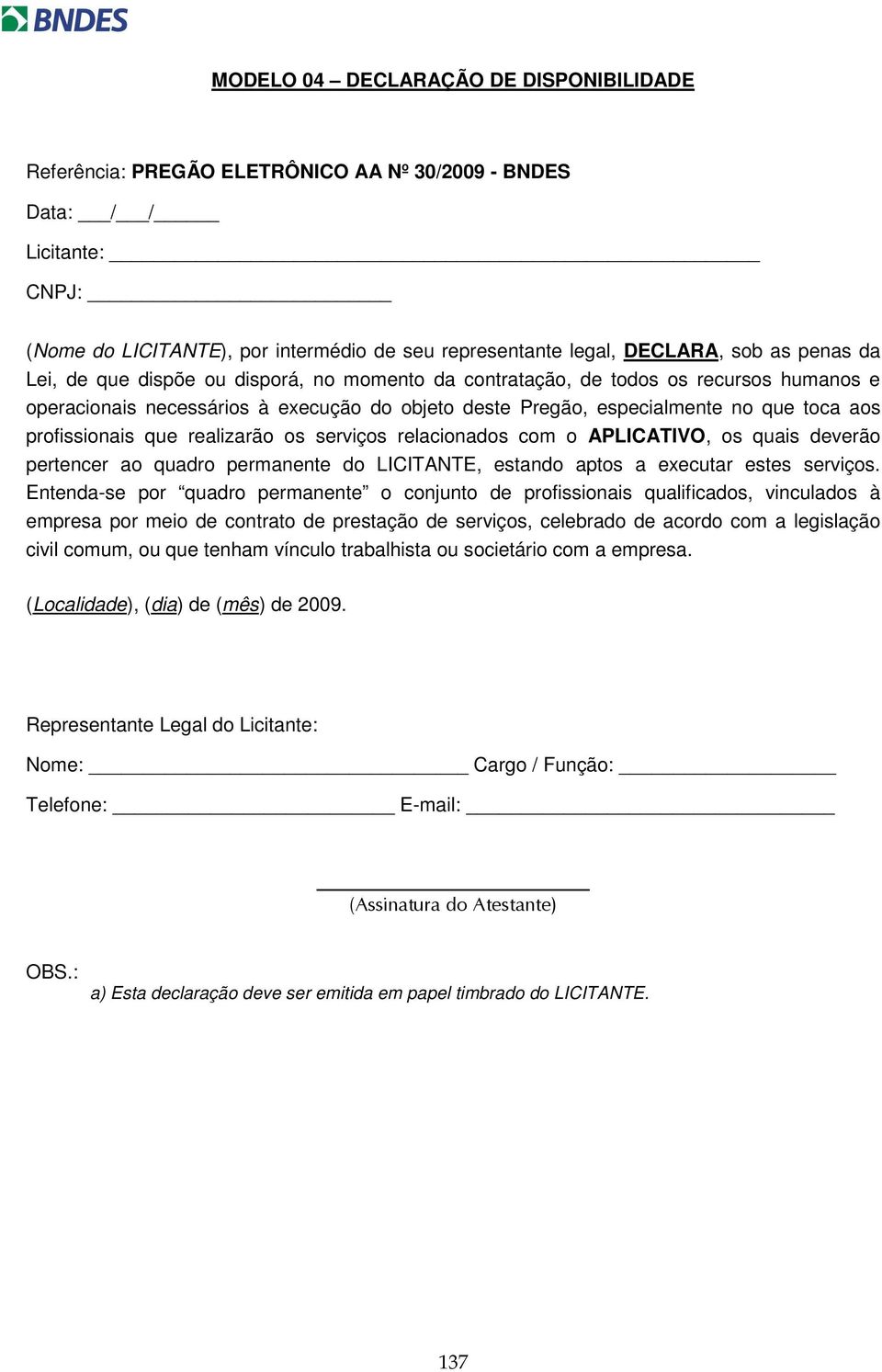 APLICATIVO, os quais deverão pertencer ao quadro permanente do LICITANTE, estando aptos a executar estes serviços.