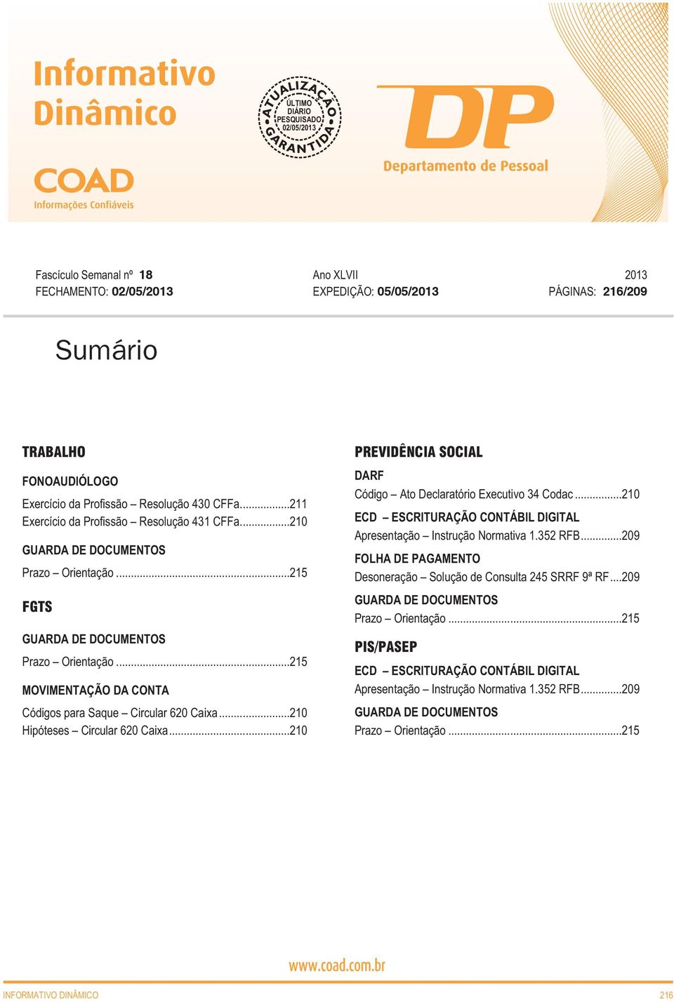 ..210 Hipóteses Circular 620 Caixa...210 PREVIDÊNCIA SOCIAL DARF Código Ato Declaratório Executivo 34 Codac...210 ECD ESCRITURAÇÃO CONTÁBIL DIGITAL Apresentação Instrução Normativa 1.352 RFB.