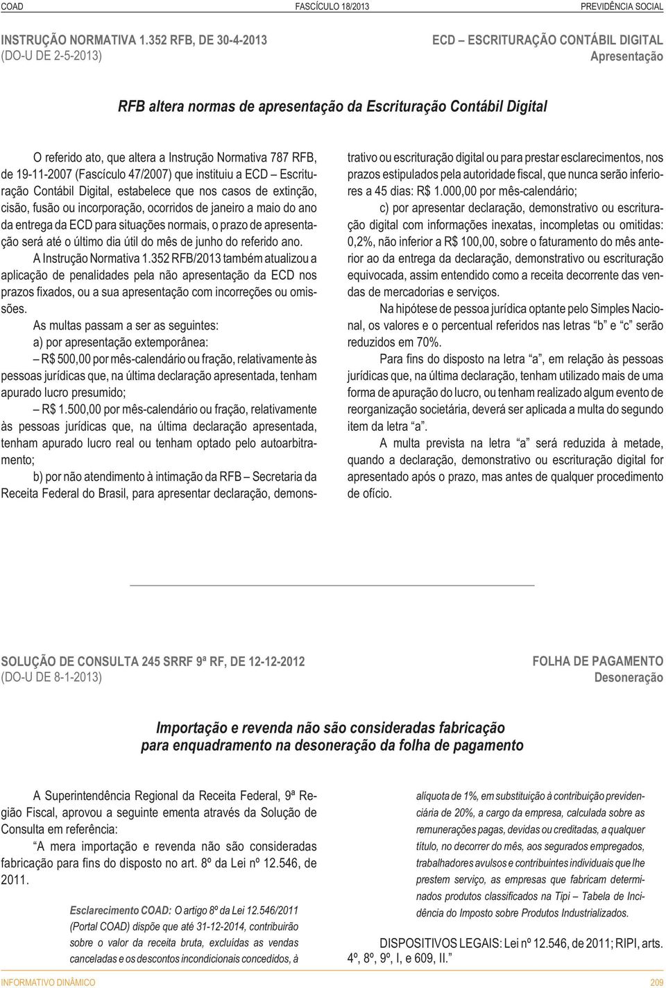 Normativa 787 RFB, de 19-11-2007 (Fascículo 47/2007) que instituiu a ECD Escrituração Contábil Digital, estabelece que nos casos de extinção, cisão, fusão ou incorporação, ocorridos de janeiro a maio