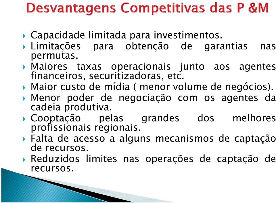 Maior custo de mídia ( menor volume de negócios). Menor poder de negociação com os agentes da cadeia produtiva.