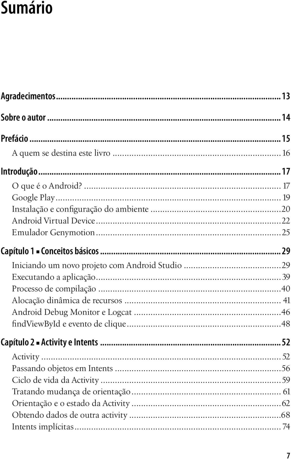 ..29 Executando a aplicação...39 Processo de compilação...40 Alocação dinâmica de recursos... 41 Android Debug Monitor e Logcat...46 findviewbyid e evento de clique.