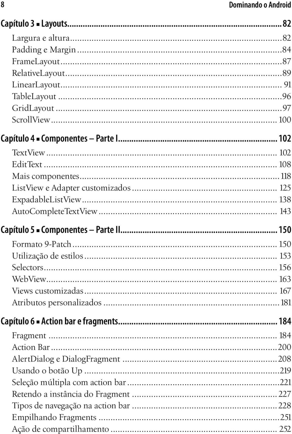 .. 143 Capítulo 5 Componentes Parte II... 150 Formato 9-Patch... 150 Utilização de estilos... 153 Selectors... 156 WebView... 163 Views customizadas... 167 Atributos personalizados.