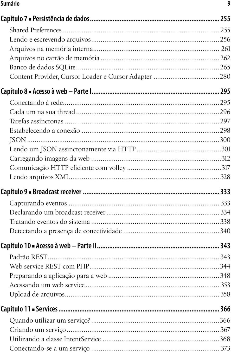 .. 297 Estabelecendo a conexão...298 JSON...300 Lendo um JSON assincronamente via HTTP...301 Carregando imagens da web...312 Comunicação HTTP eficiente com volley...317 Lendo arquivos XML.