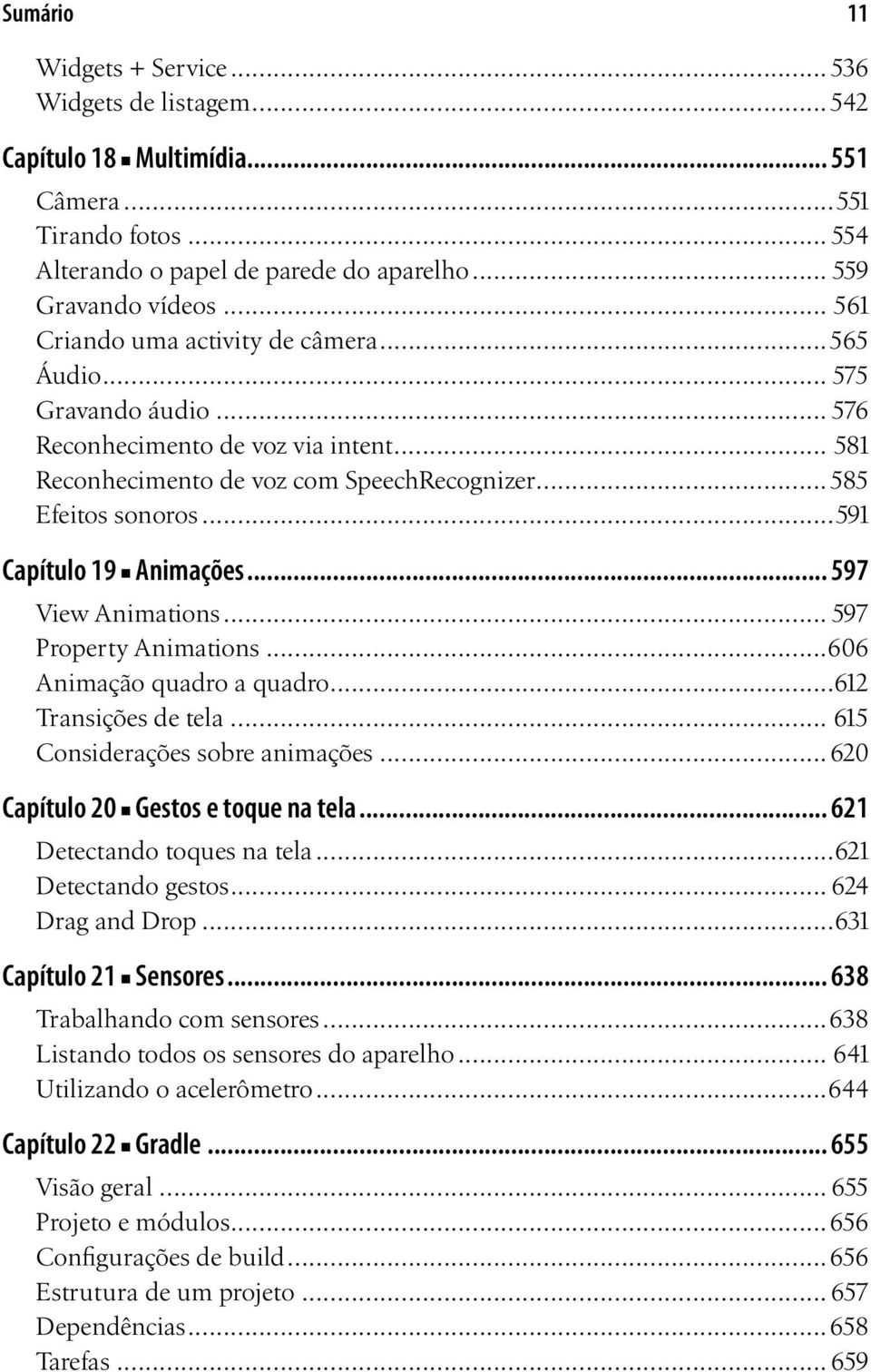 ..591 Capítulo 19 Animações... 597 View Animations... 597 Property Animations...606 Animação quadro a quadro...612 Transições de tela... 615 Considerações sobre animações.