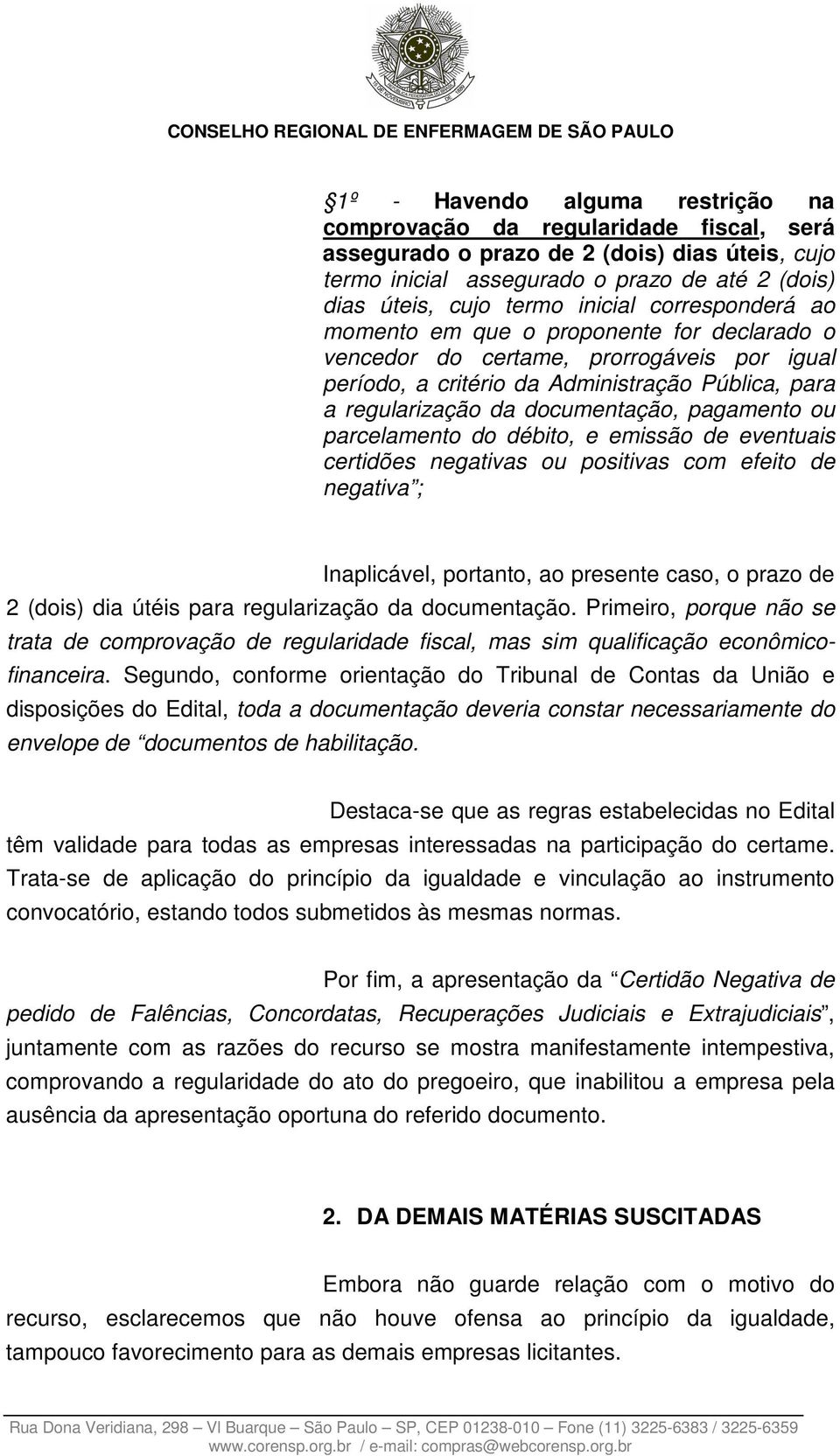 pagamento ou parcelamento do débito, e emissão de eventuais certidões negativas ou positivas com efeito de negativa ; Inaplicável, portanto, ao presente caso, o prazo de 2 (dois) dia útéis para