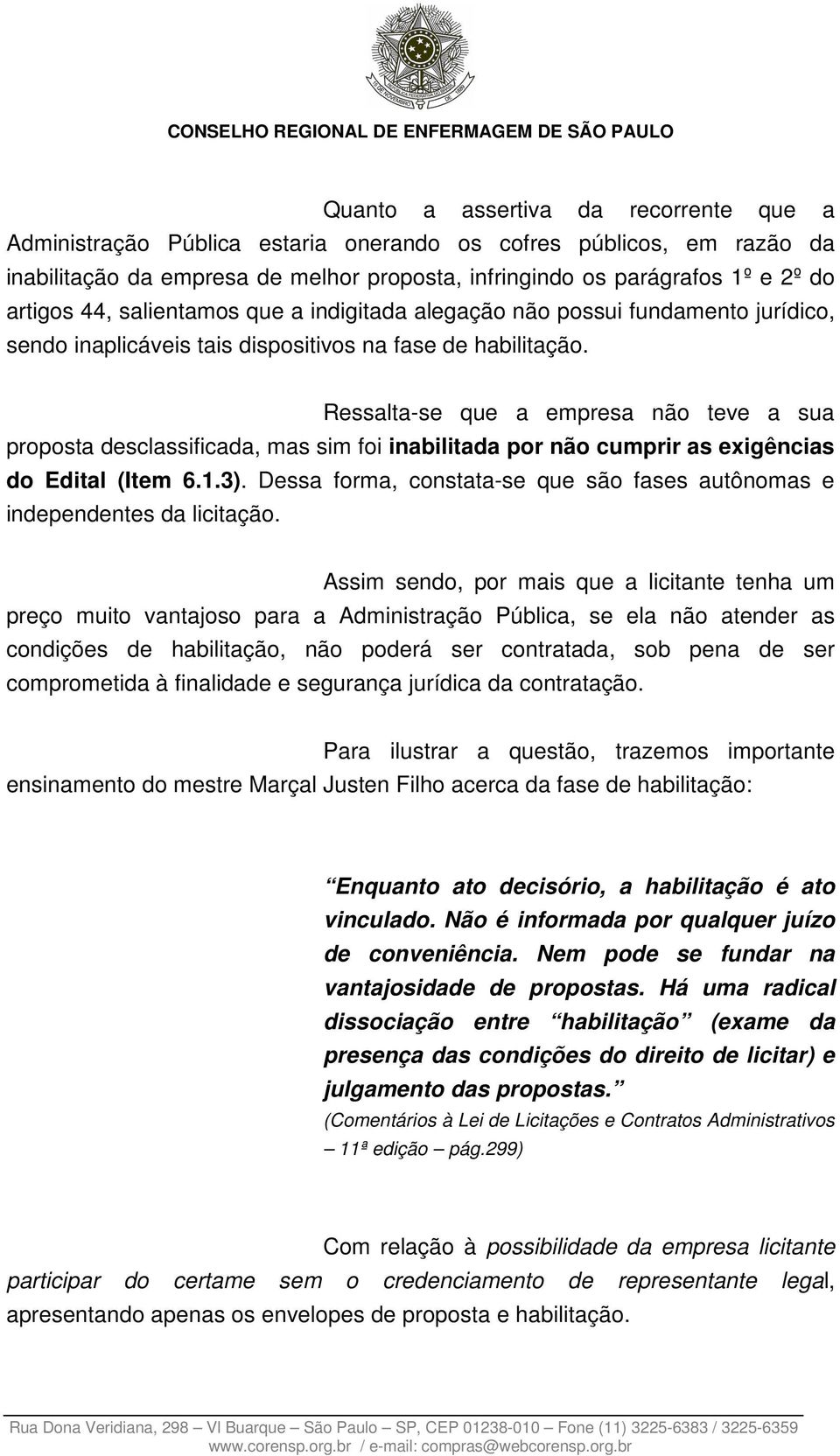 Ressalta-se que a empresa não teve a sua proposta desclassificada, mas sim foi inabilitada por não cumprir as exigências do Edital (Item 6.1.3).