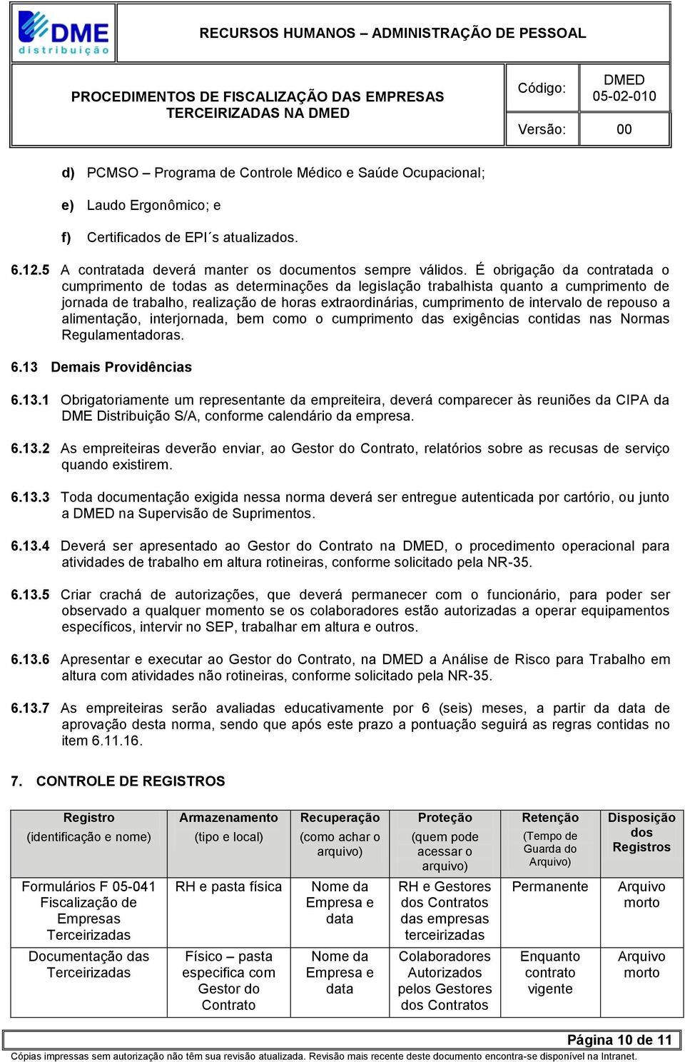 de repouso a alimentação, interjornada, bem como o cumprimento das exigências contidas nas Normas Regulamentadoras. 6.13 