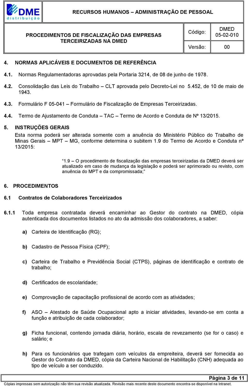 INSTRUÇÕES GERAIS Esta norma poderá ser alterada somente com a anuência do Ministério Público do Trabalho de Minas Gerais MPT MG, conforme determina o subitem 1.